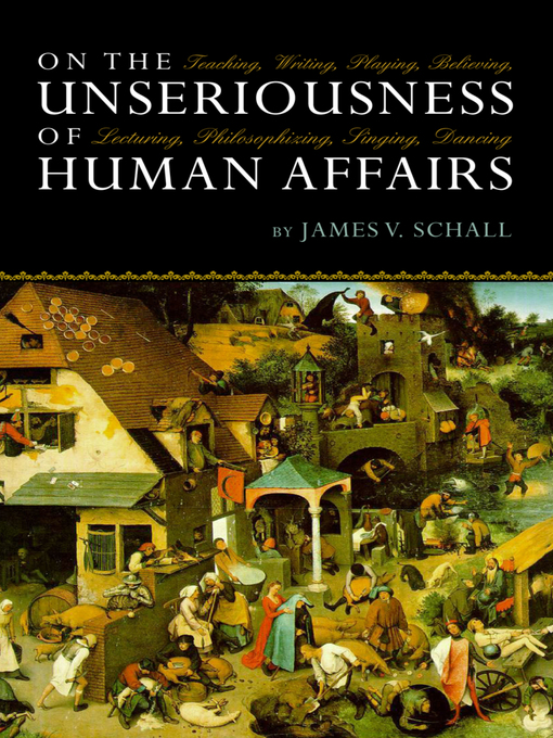 Title details for On the Unseriousness of Human Affairs by James V. Schall - Wait list